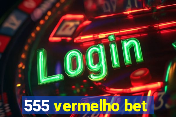 555 vermelho bet
